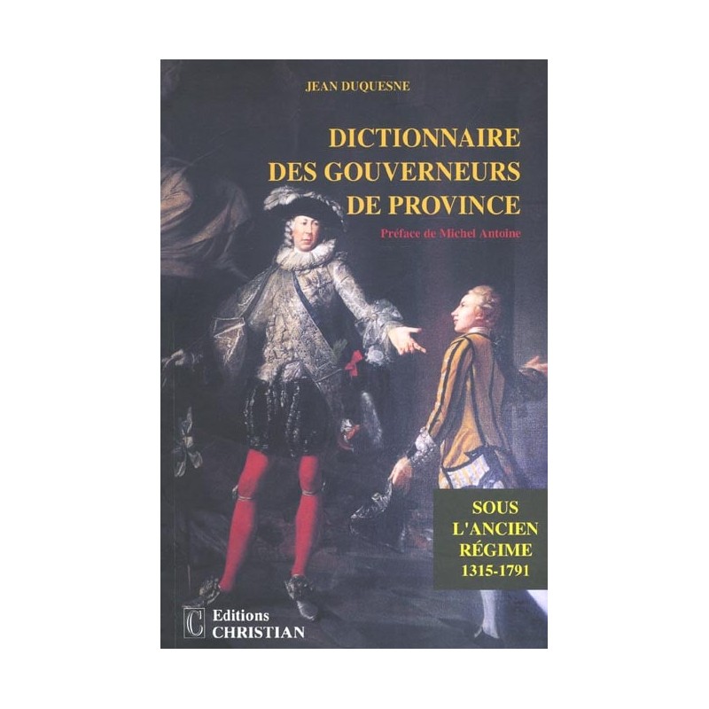 Dictionnaire des gouverneurs de province sous l'Ancien Régime (1315-1791)