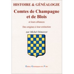 Histoire et généalogie les Comtes de Champagne et de Blois et leurs alliances des origines à leur extinction