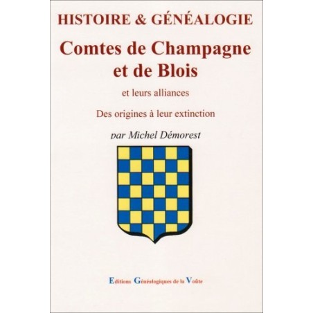 Histoire et généalogie les Comtes de Champagne et de Blois et leurs alliances des origines à leur extinction