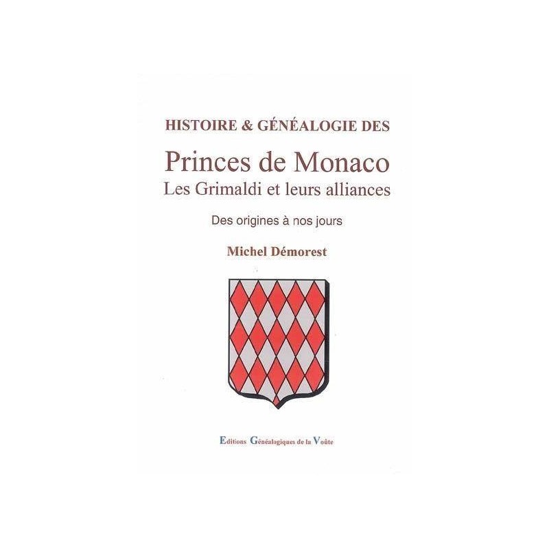 Histoire et généalogie des Princes de Monaco Les Grimaldi et leurs alliances des origines à nos jours