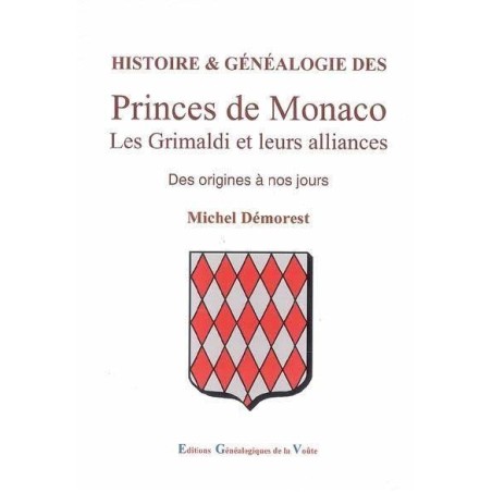 Histoire et généalogie des Princes de Monaco Les Grimaldi et leurs alliances des origines à nos jours