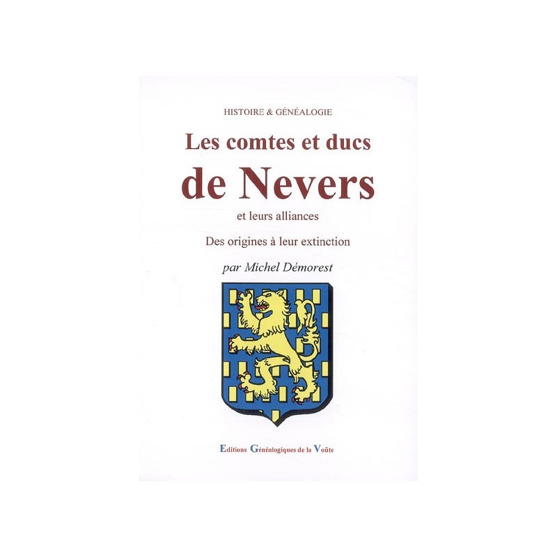 Les comtes et ducs de Nevers et leurs alliances des origines à leur extinction