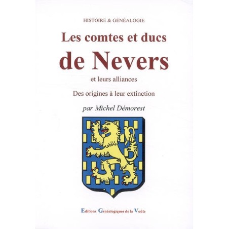 Les comtes et ducs de Nevers et leurs alliances des origines à leur extinction